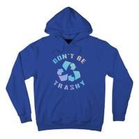 Don't Be Trashy Reduce Reuse Recycle Happy Earth Day Cute Gift Tall Hoodie