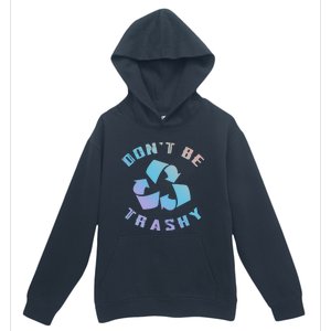 Don't Be Trashy Reduce Reuse Recycle Happy Earth Day Cute Gift Urban Pullover Hoodie