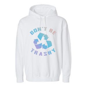 Don't Be Trashy Reduce Reuse Recycle Happy Earth Day Cute Gift Garment-Dyed Fleece Hoodie