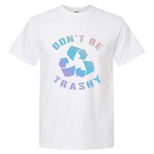 Don't Be Trashy Reduce Reuse Recycle Happy Earth Day Cute Gift Garment-Dyed Heavyweight T-Shirt