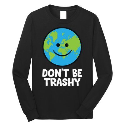 Don't Be Trashy Save The Planet Nature Earth Funny Gift Long Sleeve Shirt