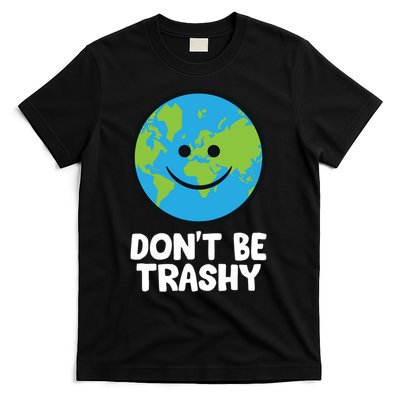 Don't Be Trashy Save The Planet Nature Earth Funny Gift T-Shirt