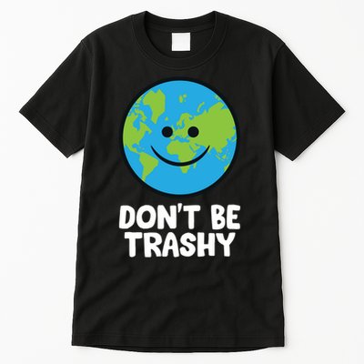Don't Be Trashy Save The Planet Nature Earth Funny Gift Tall T-Shirt
