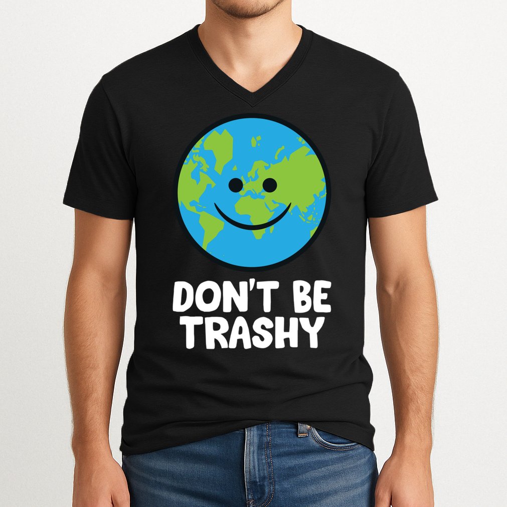 Don't Be Trashy Save The Planet Nature Earth Funny Gift V-Neck T-Shirt