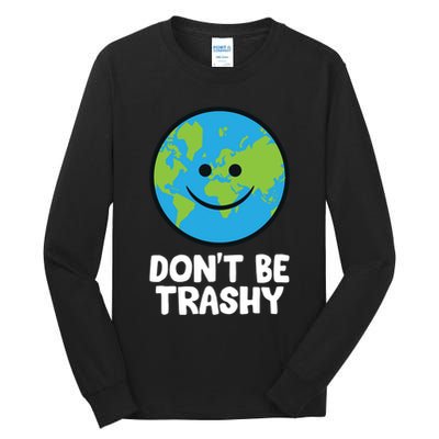 Don't Be Trashy Save The Planet Nature Earth Funny Gift Tall Long Sleeve T-Shirt