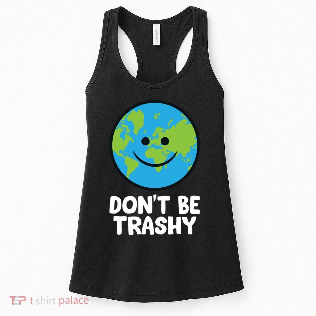 Don't Be Trashy Save The Planet Nature Earth Funny Gift Womens Tank Top