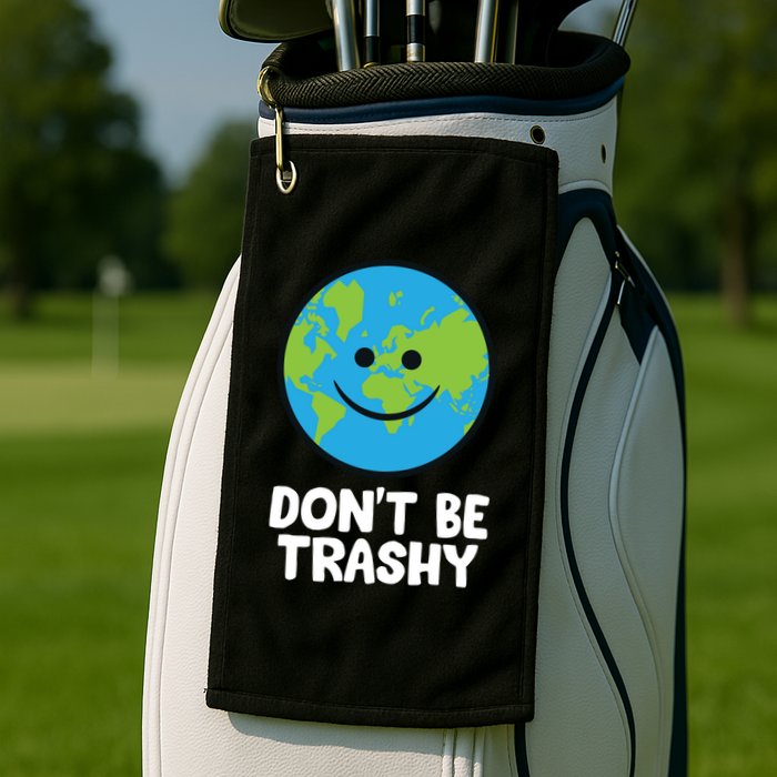 Don't Be Trashy Save The Planet Nature Earth Funny Gift Golf Towel