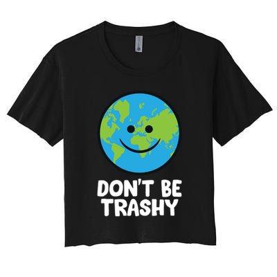 Don't Be Trashy Save The Planet Nature Earth Funny Gift Crop Top