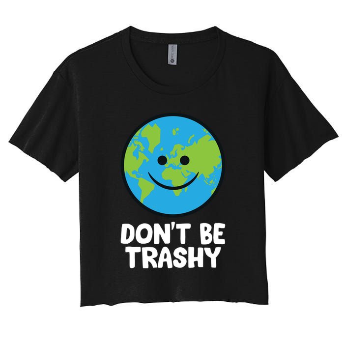 Don't Be Trashy Save The Planet Nature Earth Funny Gift Women's Crop Top Tee