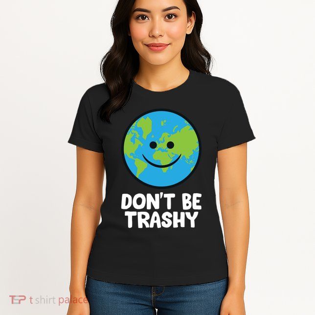 Don't Be Trashy Save The Planet Nature Earth Funny Gift Womens T-Shirt