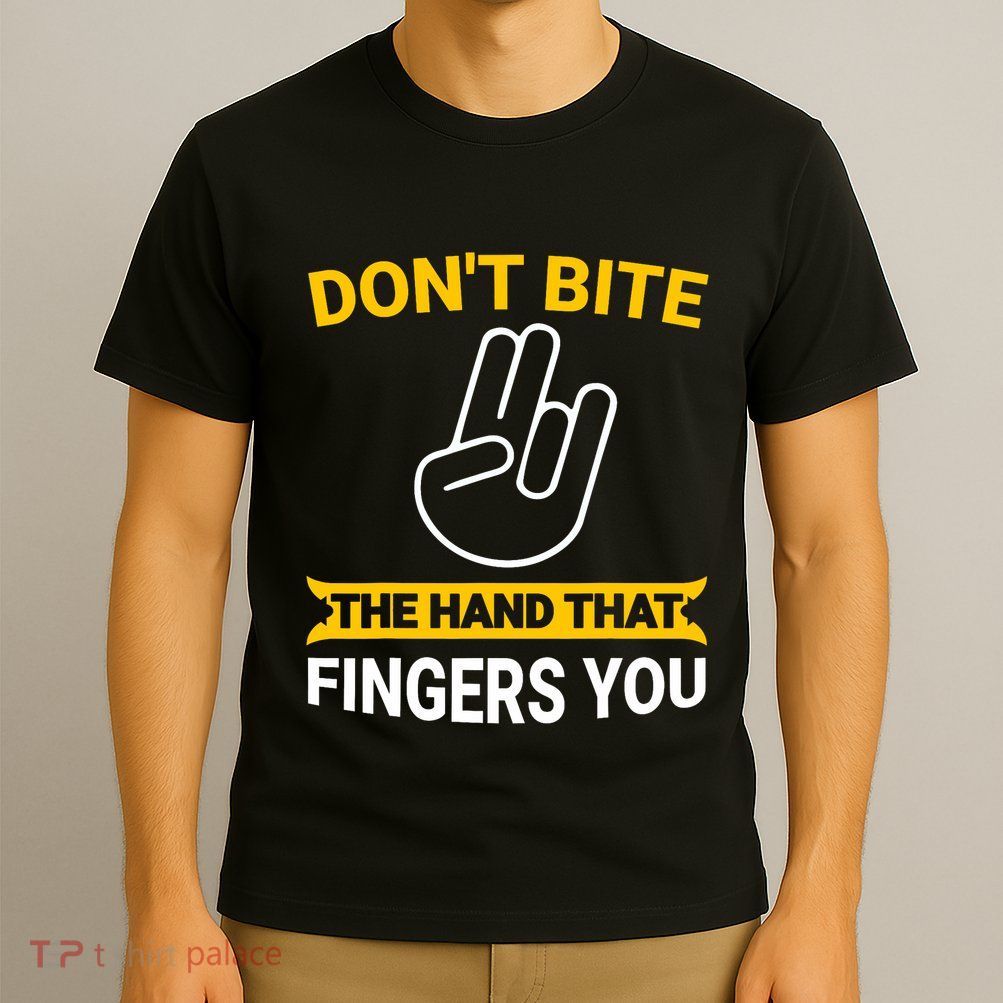 DonT Bite The Hand That Fingers You T-Shirt