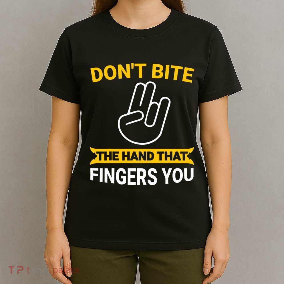 DonT Bite The Hand That Fingers You T-Shirt