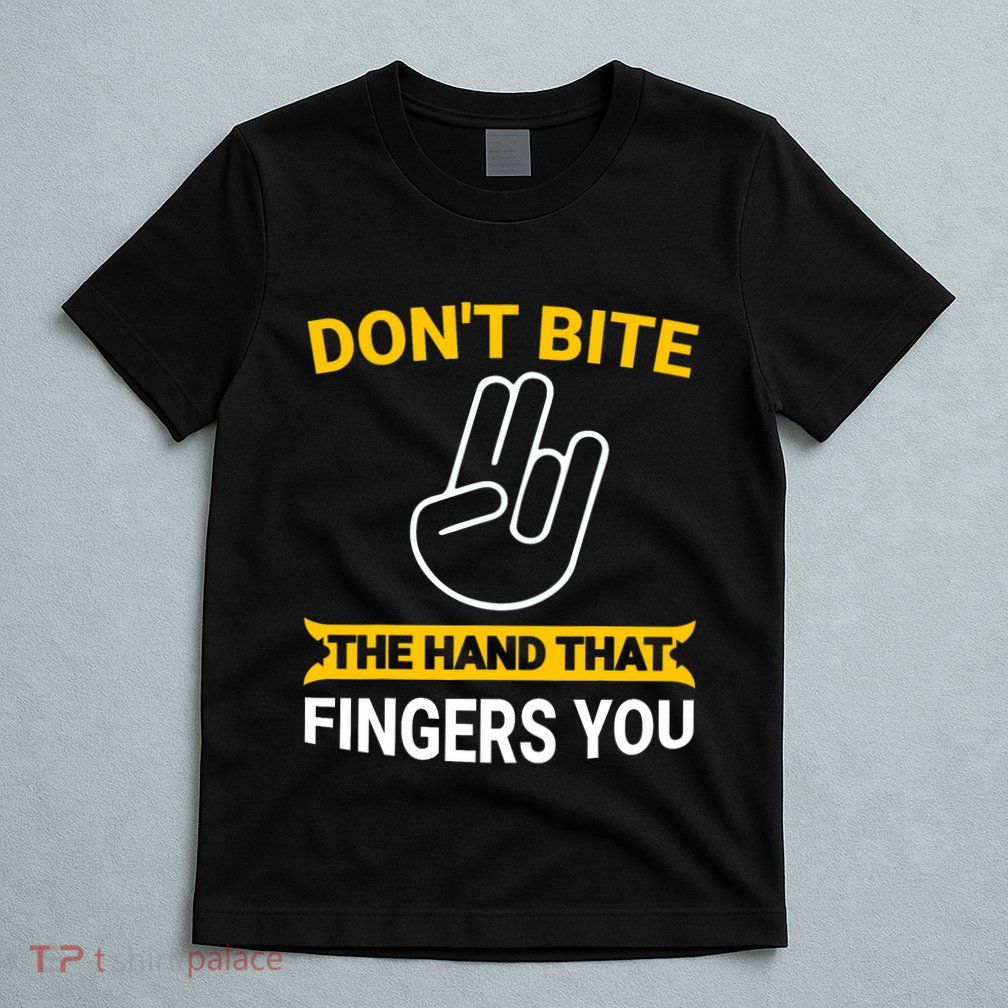 DonT Bite The Hand That Fingers You T-Shirt
