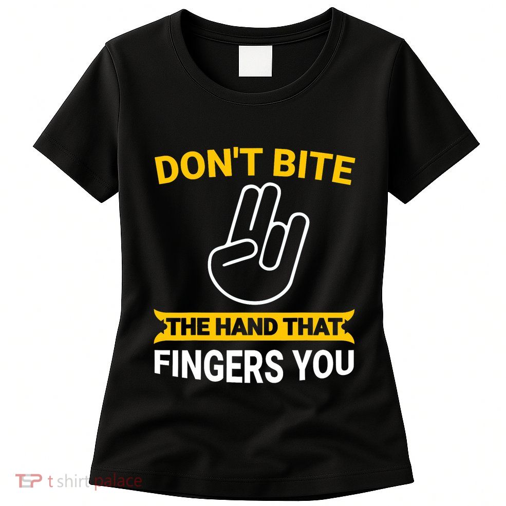 DonT Bite The Hand That Fingers You Womens T-Shirt
