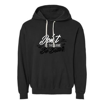 Don't Be The Same Be Better Inspiration Quote Garment-Dyed Fleece Hoodie