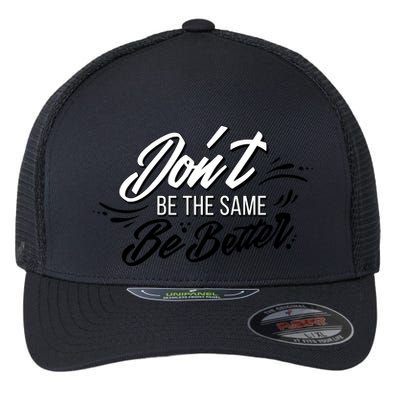 Don't Be The Same Be Better Inspiration Quote Flexfit Unipanel Trucker Cap
