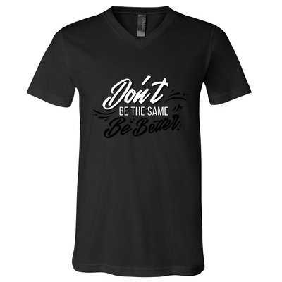 Don't Be The Same Be Better Inspiration Quote V-Neck T-Shirt