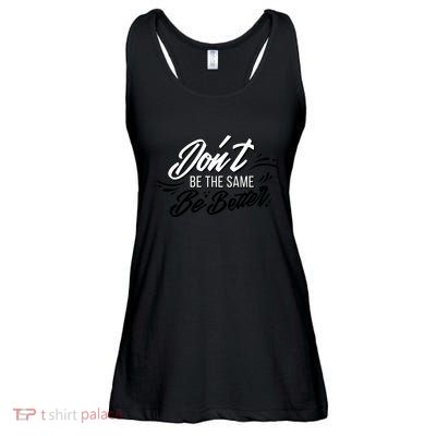 Don't Be The Same Be Better Inspiration Quote Ladies Essential Flowy Tank