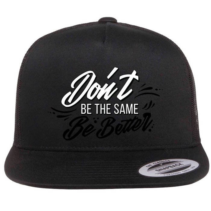 Don't Be The Same Be Better Inspiration Quote Flatbill Hat