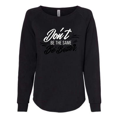 Don't Be The Same Be Better Inspiration Quote Womens California Wash Sweatshirt