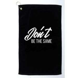 Don't Be The Same Be Better Inspiration Quote Platinum Collection Golf Towel