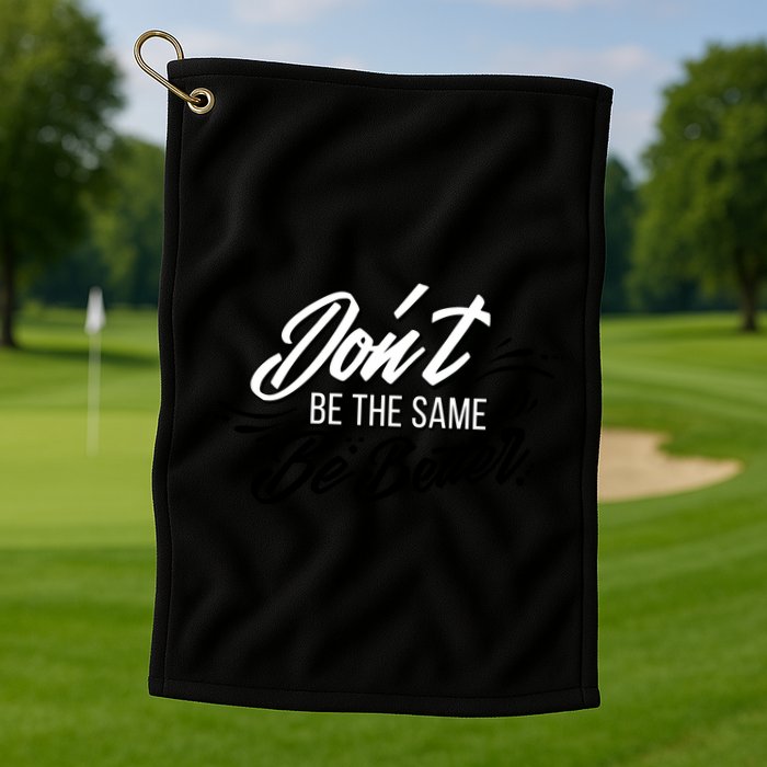 Don't Be The Same Be Better Inspiration Quote Golf Towel