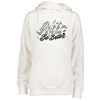 Don't Be The Same Be Better Inspiration Quote Womens Funnel Neck Pullover Hood