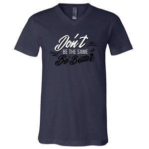 Don't Be The Same Be Better Inspiration Quote V-Neck T-Shirt