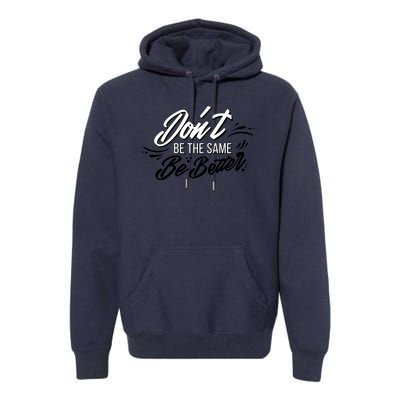 Don't Be The Same Be Better Inspiration Quote Premium Hoodie