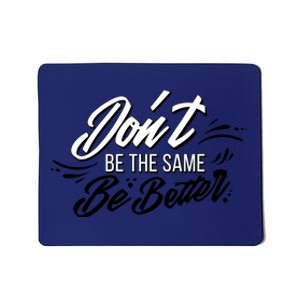 Don't Be The Same Be Better Inspiration Quote Mousepad