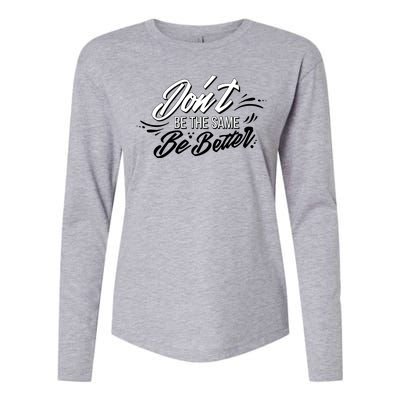 Don't Be The Same Be Better Inspiration Quote Womens Cotton Relaxed Long Sleeve T-Shirt