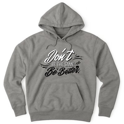 Don't Be The Same Be Better Inspiration Quote Hoodie