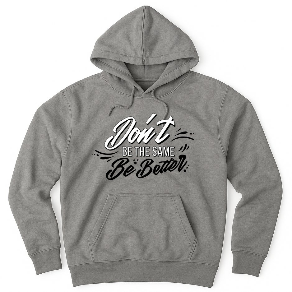 Don't Be The Same Be Better Inspiration Quote Hoodie