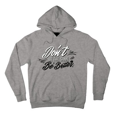 Don't Be The Same Be Better Inspiration Quote Hoodie