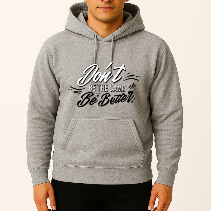 Don't Be The Same Be Better Inspiration Quote Hoodie