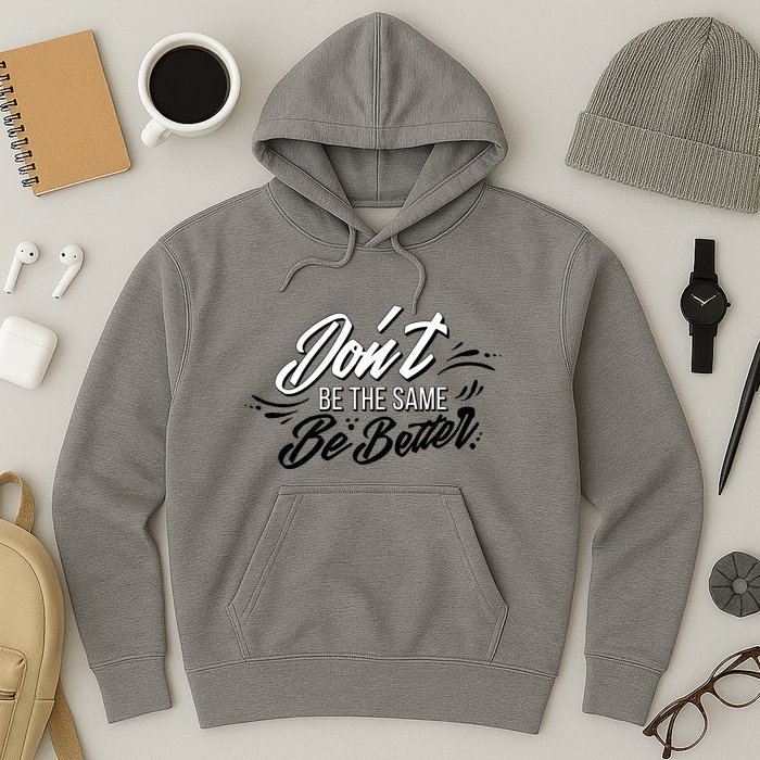 Don't Be The Same Be Better Inspiration Quote Hoodie