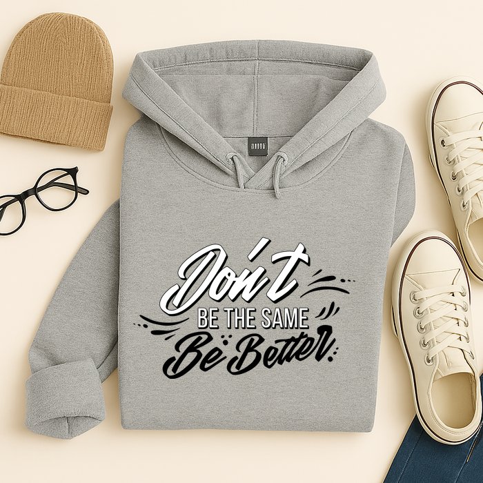 Don't Be The Same Be Better Inspiration Quote Hoodie