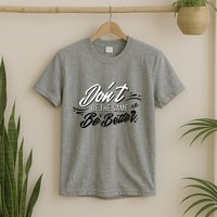 Don't Be The Same Be Better Inspiration Quote T-Shirt
