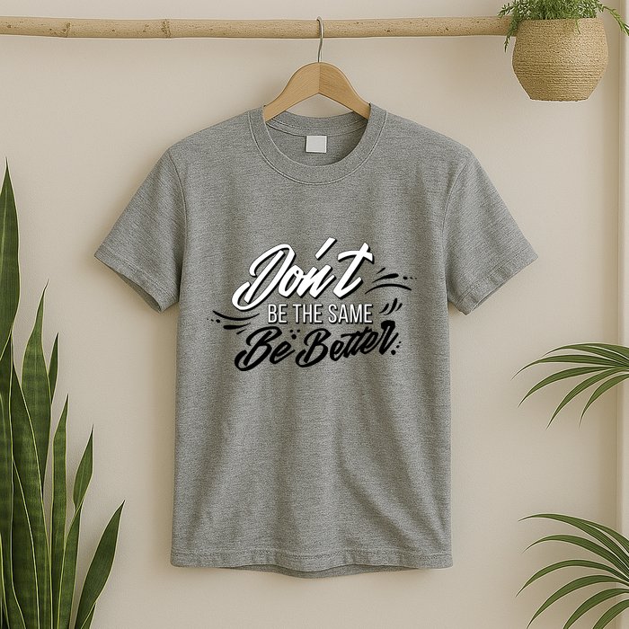 Don't Be The Same Be Better Inspiration Quote T-Shirt