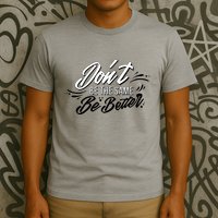 Don't Be The Same Be Better Inspiration Quote T-Shirt