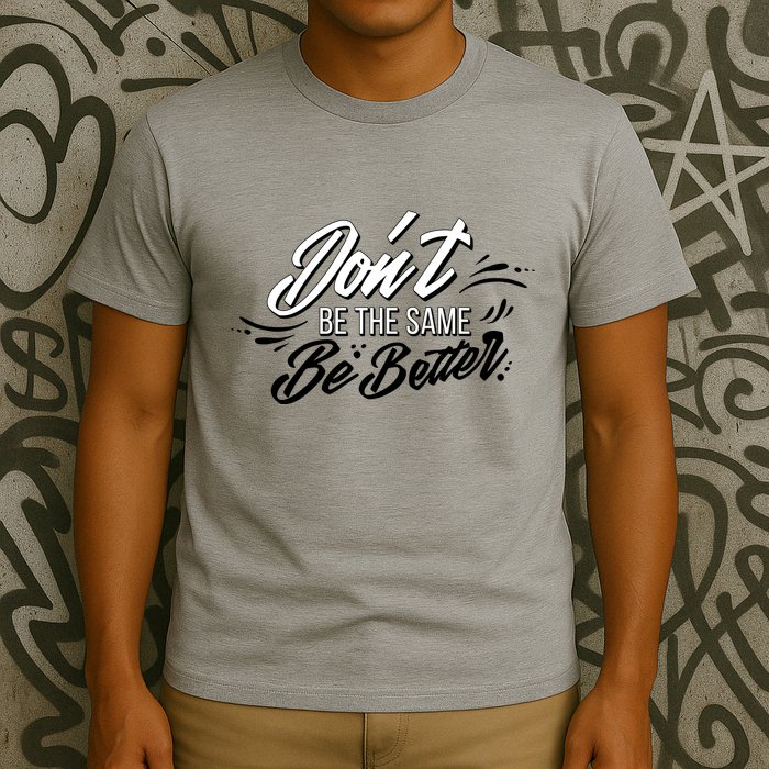 Don't Be The Same Be Better Inspiration Quote T-Shirt