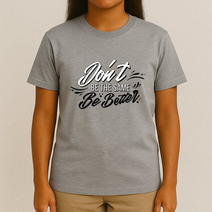 Don't Be The Same Be Better Inspiration Quote T-Shirt