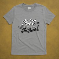 Don't Be The Same Be Better Inspiration Quote T-Shirt