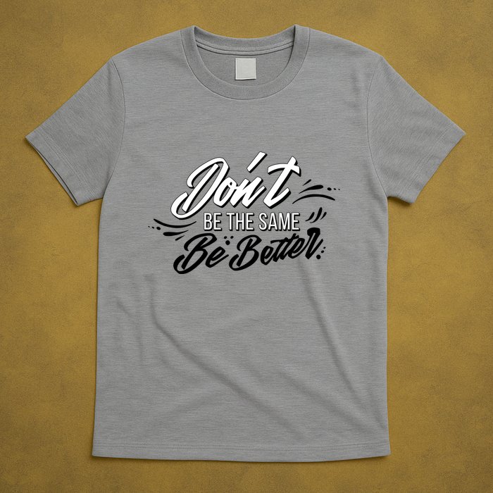 Don't Be The Same Be Better Inspiration Quote T-Shirt