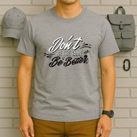 Don't Be The Same Be Better Inspiration Quote T-Shirt