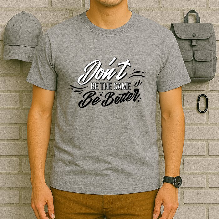 Don't Be The Same Be Better Inspiration Quote T-Shirt