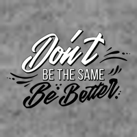 Don't Be The Same Be Better Inspiration Quote T-Shirt