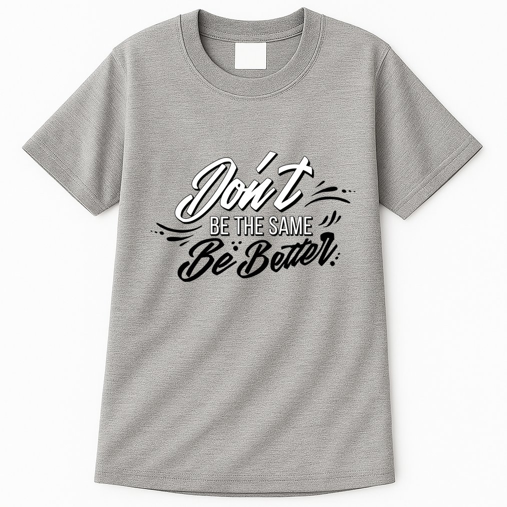 Don't Be The Same Be Better Inspiration Quote Tall T-Shirt