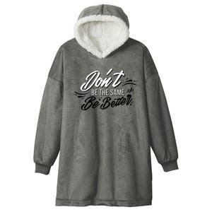 Don't Be The Same Be Better Inspiration Quote Hooded Wearable Blanket