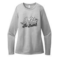 Don't Be The Same Be Better Inspiration Quote Womens CVC Long Sleeve Shirt